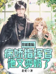 穿越星际:病娇指挥官他又变奶了