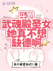 斗罗：武魂殿圣女她真不想缺德啊