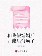 和我假结婚后,他后悔疯了