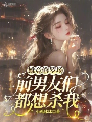 雄竞修罗场:前男友们都想杀我